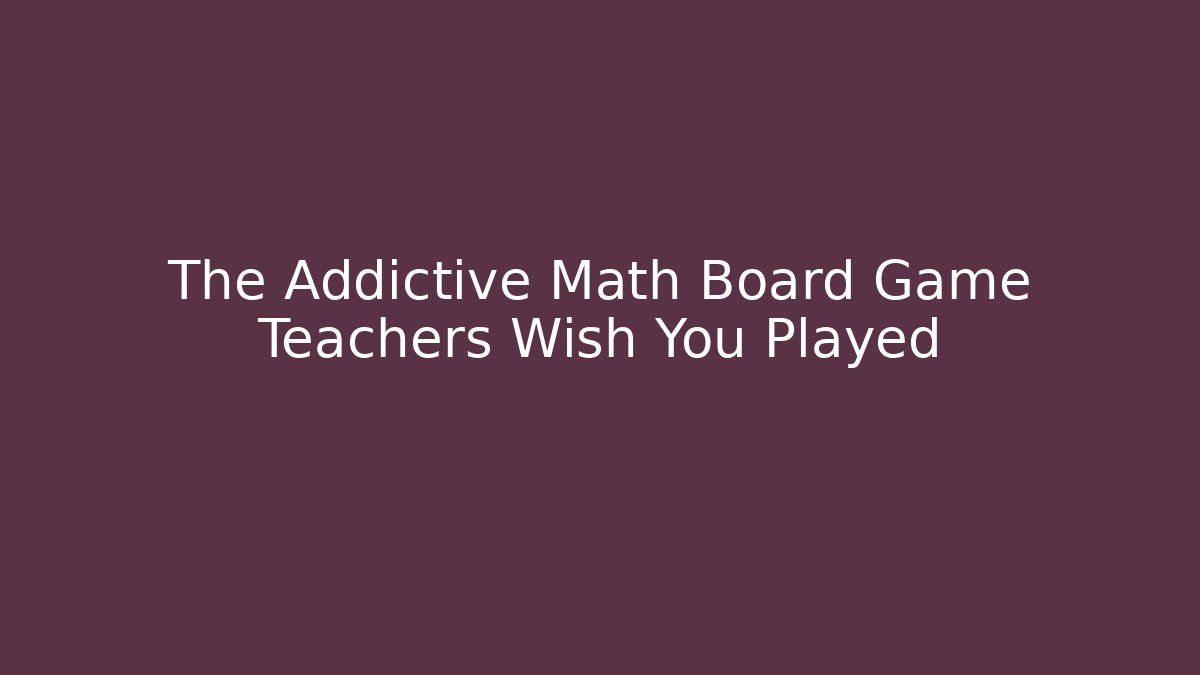 The Addictive Math Board Game Teachers Wish You Played