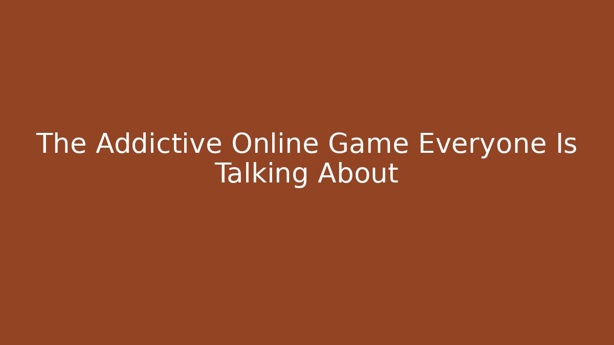 The Addictive Online Game Everyone Is Talking About