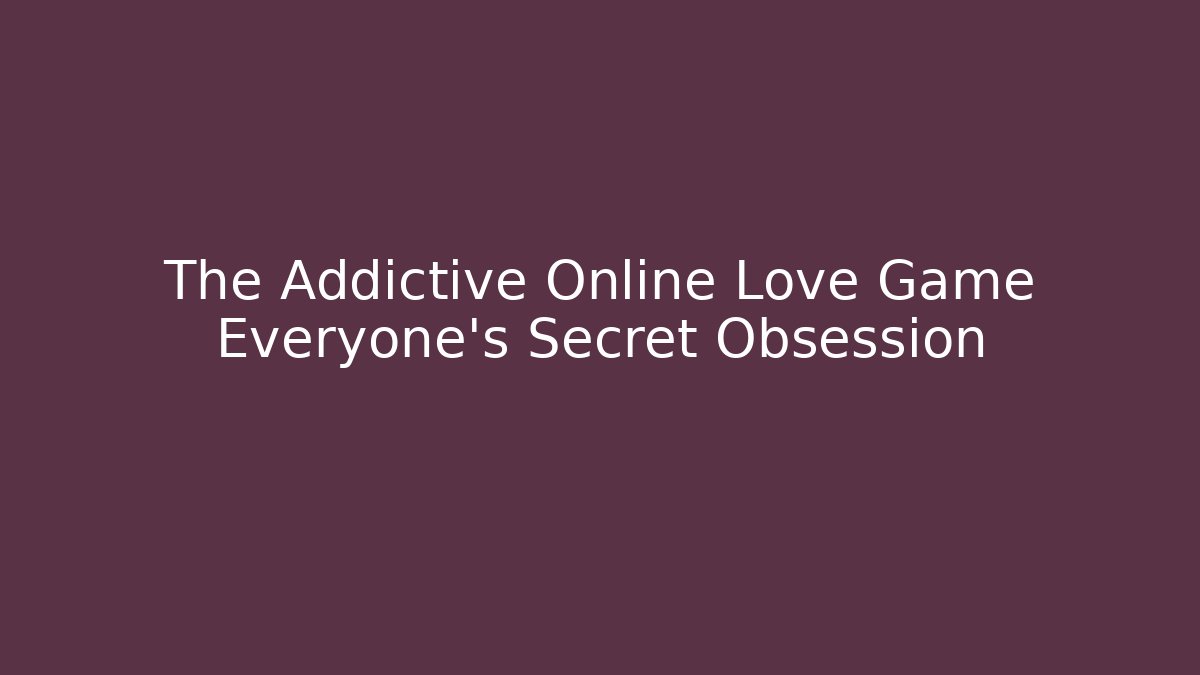 The Addictive Online Love Game Everyone's Secret Obsession - Boomer Naturals