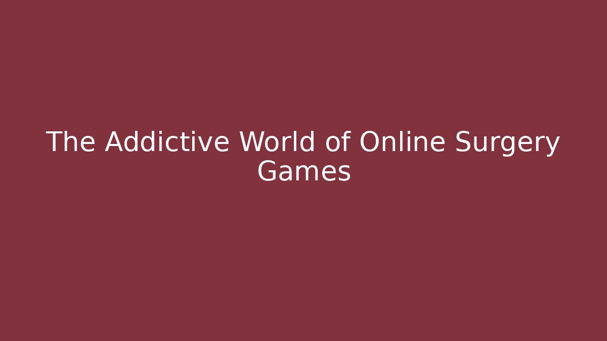 The Addictive World of Online Surgery Games