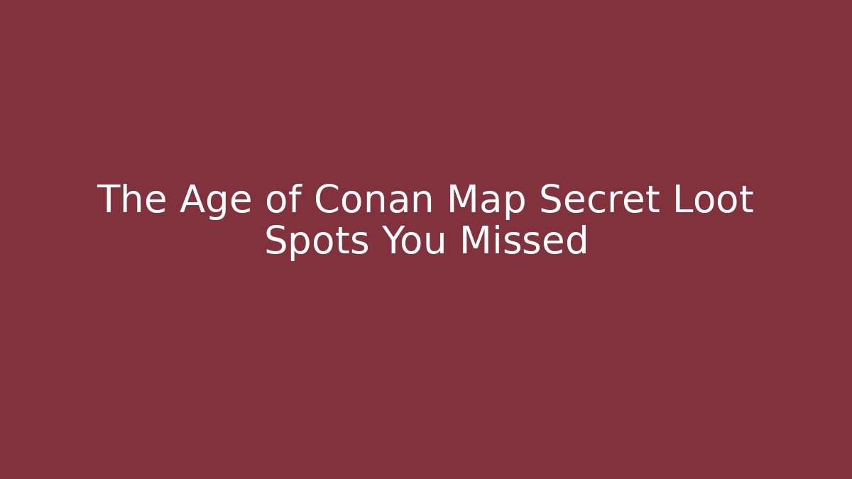 The Age of Conan Map Secret Loot Spots You Missed