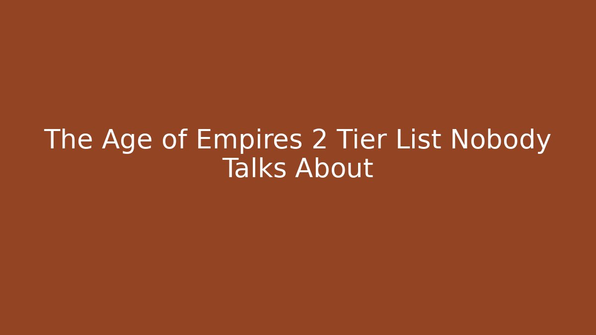 The Age of Empires 2 Tier List Nobody Talks About - Boomer Naturals