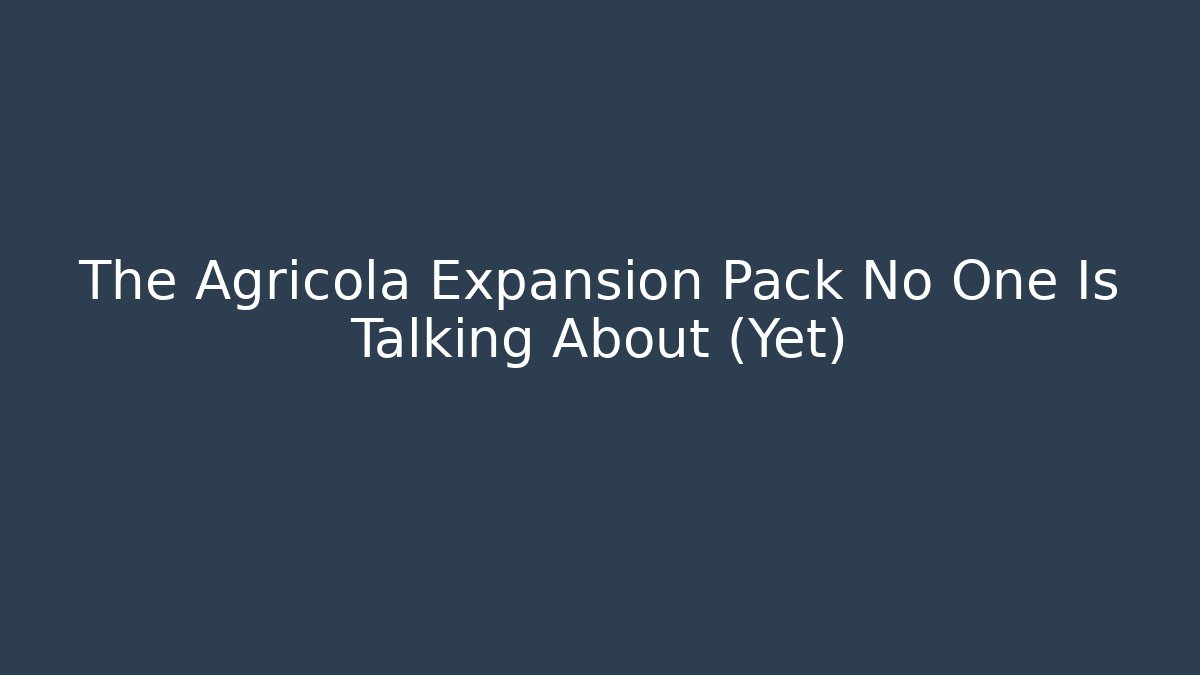 The Agricola Expansion Pack No One Is Talking About (Yet)