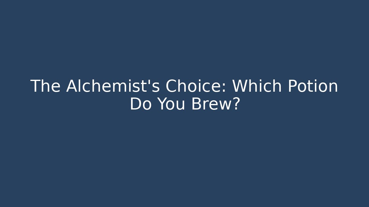 The Alchemist’s Choice: Which Potion Do You Brew?