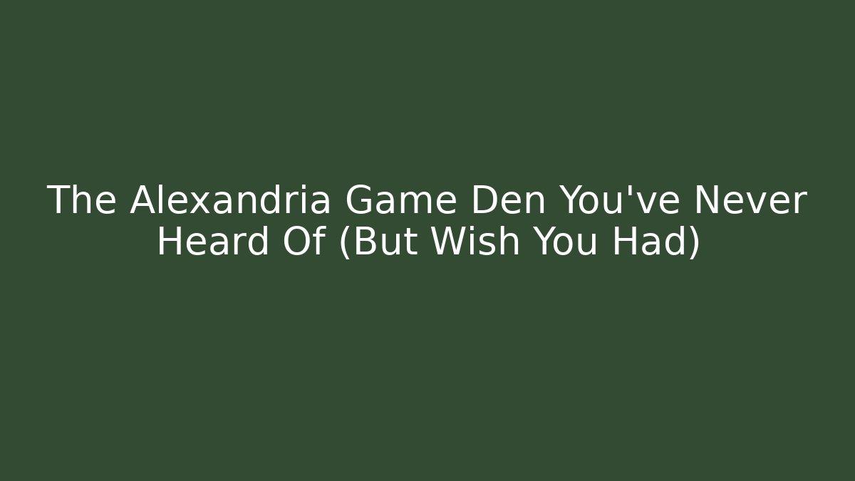 The Alexandria Game Den You've Never Heard Of (But Wish You Had)