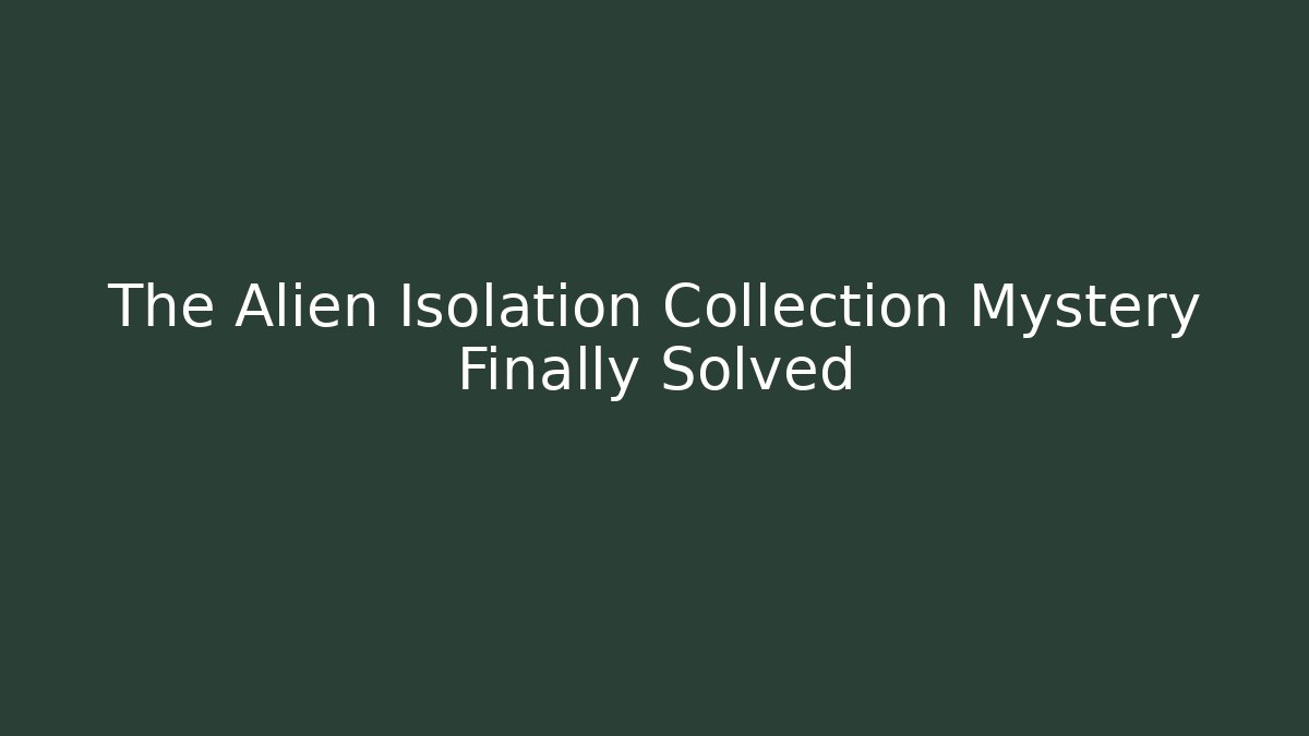 The Alien Isolation Collection Mystery Finally Solved