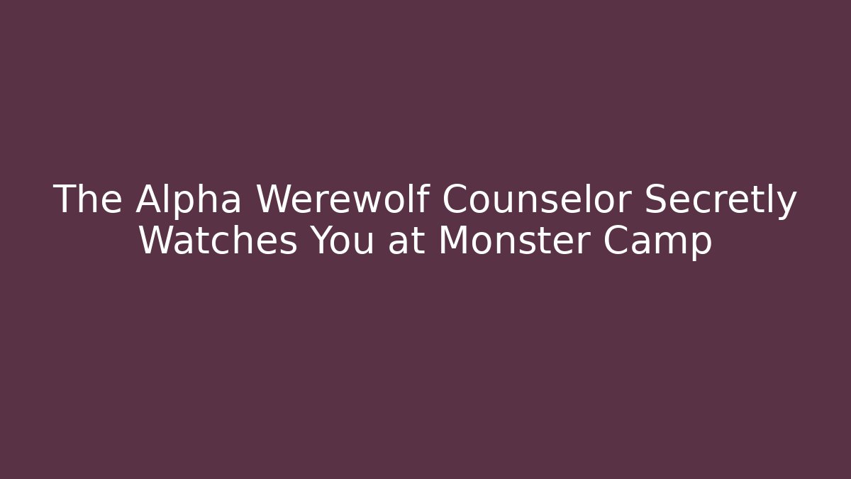 The Alpha Werewolf Counselor Secretly Watches You at Monster Camp