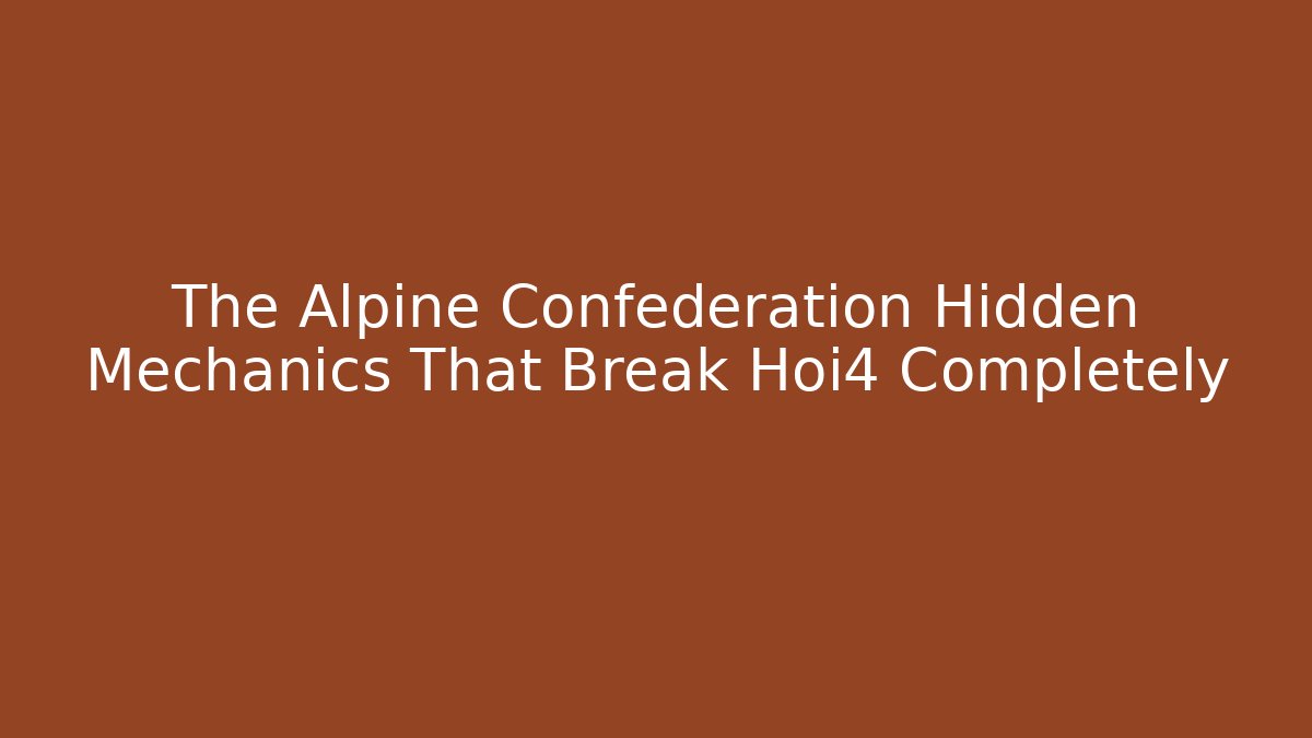 The Alpine Confederation Hidden Mechanics That Break Hoi4 Completely