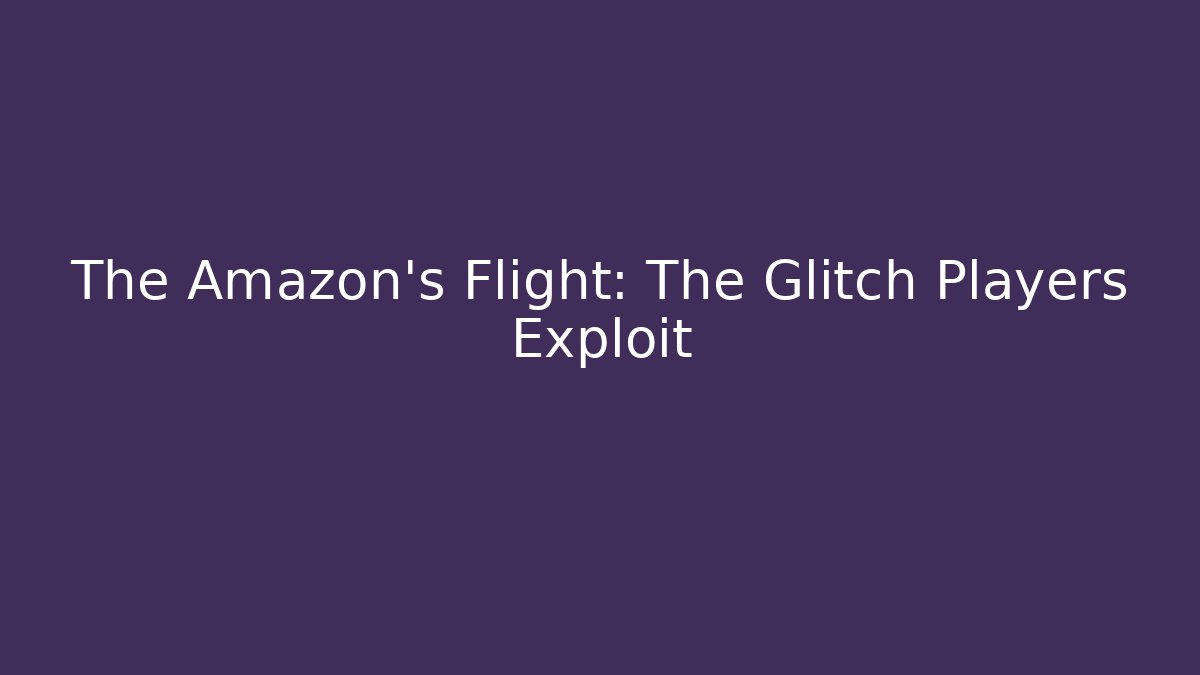 The Amazon's Flight: The Glitch Players Exploit