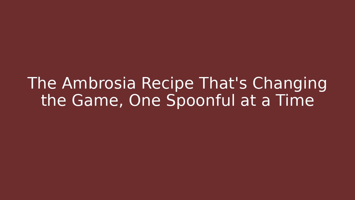 The Ambrosia Recipe That’s Changing the Game, One Spoonful at a Time