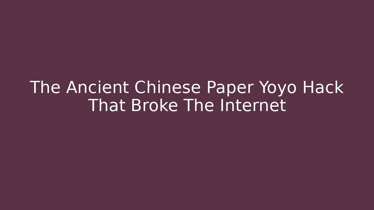 The Ancient Chinese Paper Yoyo Hack That Broke The Internet