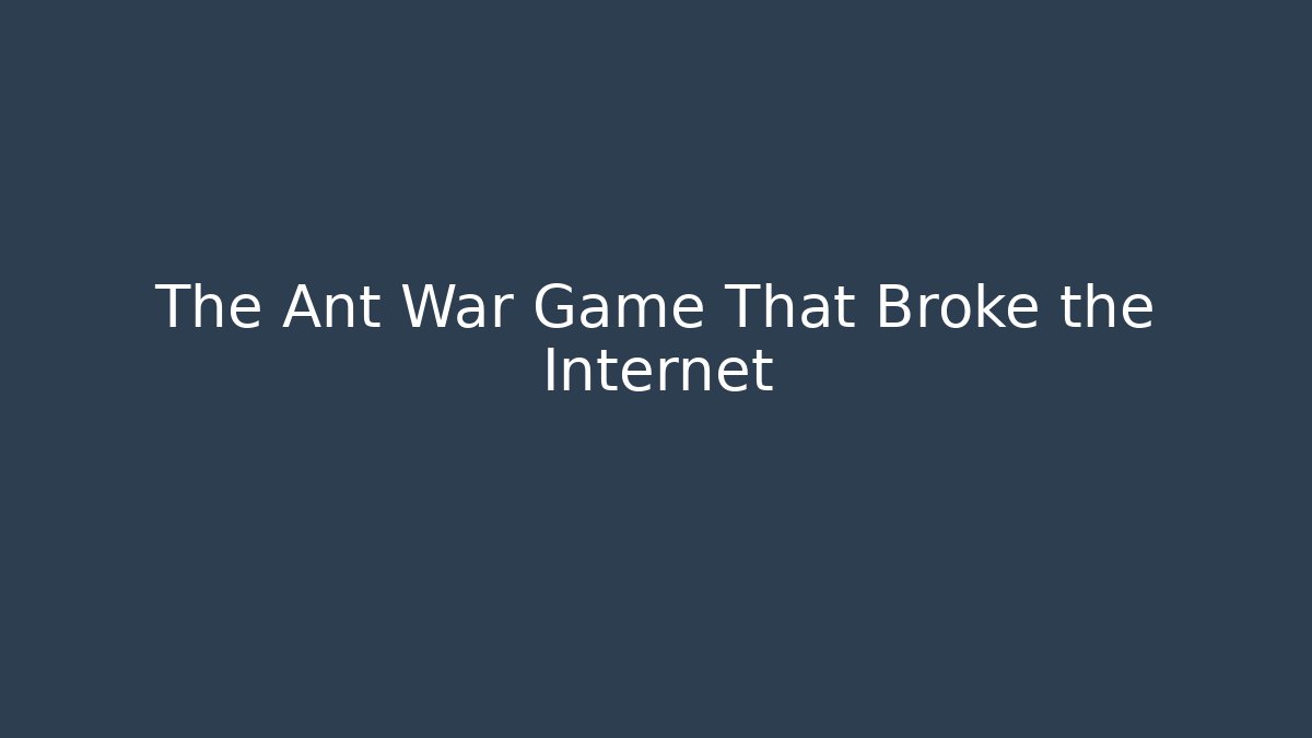 The Ant War Game That Broke the Internet