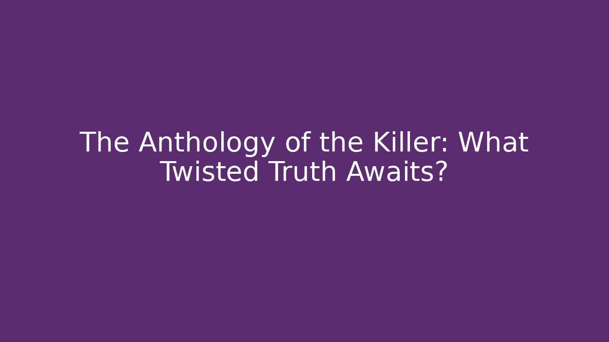 The Anthology of the Killer: What Twisted Truth Awaits? - Boomer Naturals