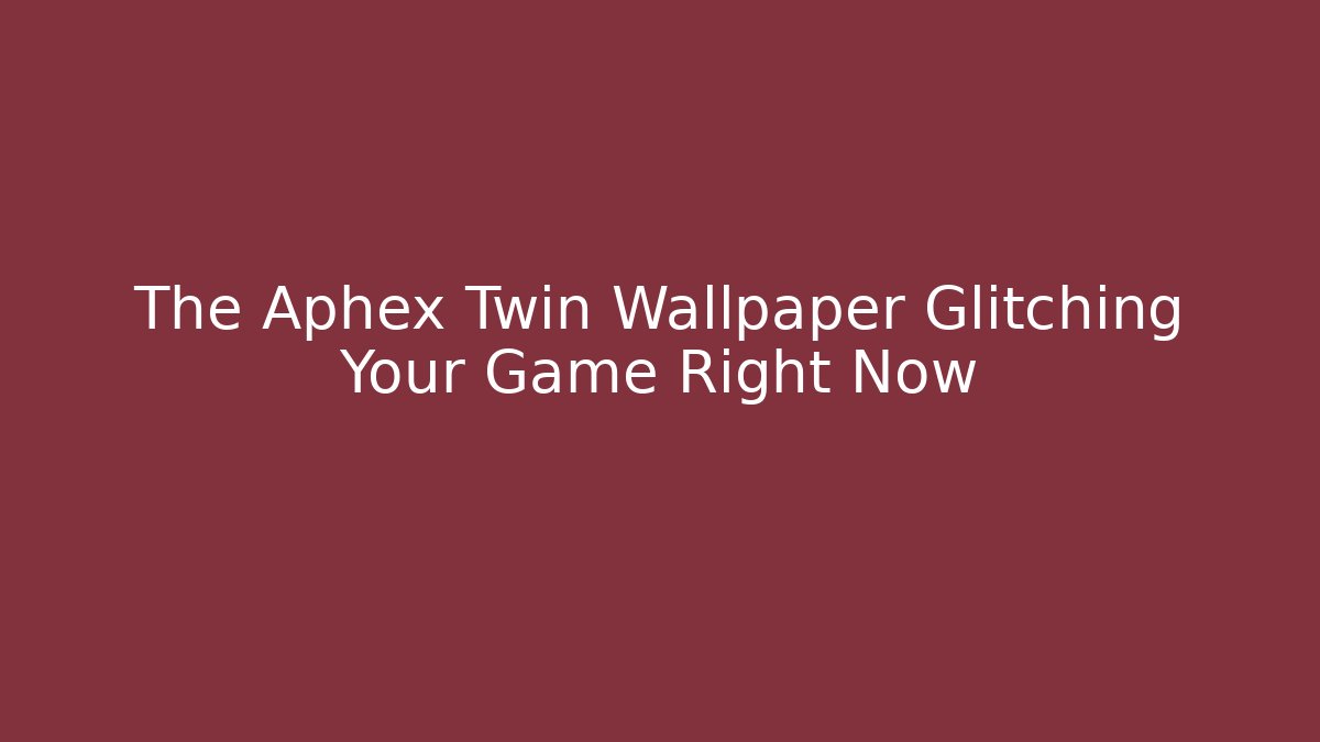 The Aphex Twin Wallpaper Glitching Your Game Right Now - Boomer Naturals