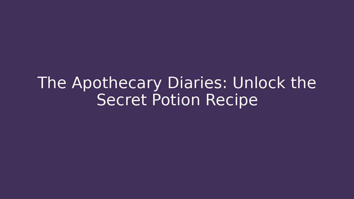 The Apothecary Diaries: Unlock the Secret Potion Recipe