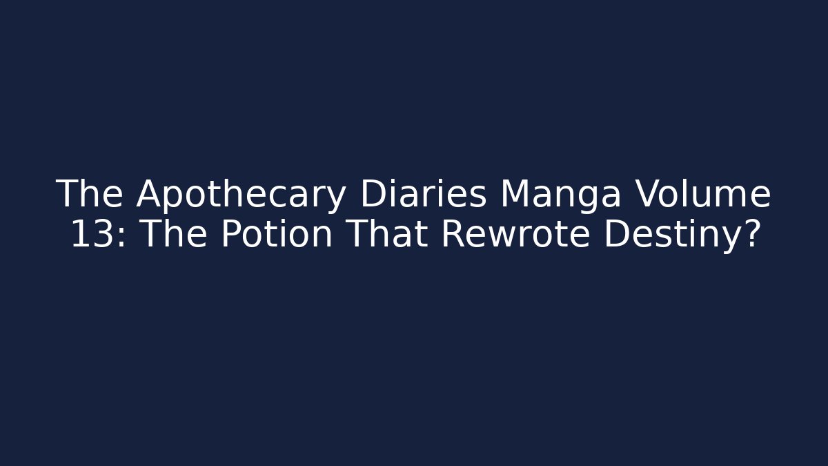 The Apothecary Diaries Manga Volume 13: The Potion That Rewrote Destiny?
