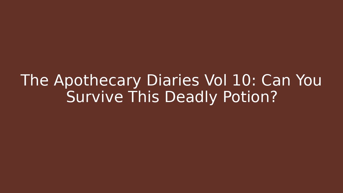 The Apothecary Diaries Vol 10: Can You Survive This Deadly Potion?