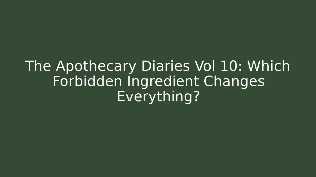 The Apothecary Diaries Vol 10: Which Forbidden Ingredient Changes Everything?