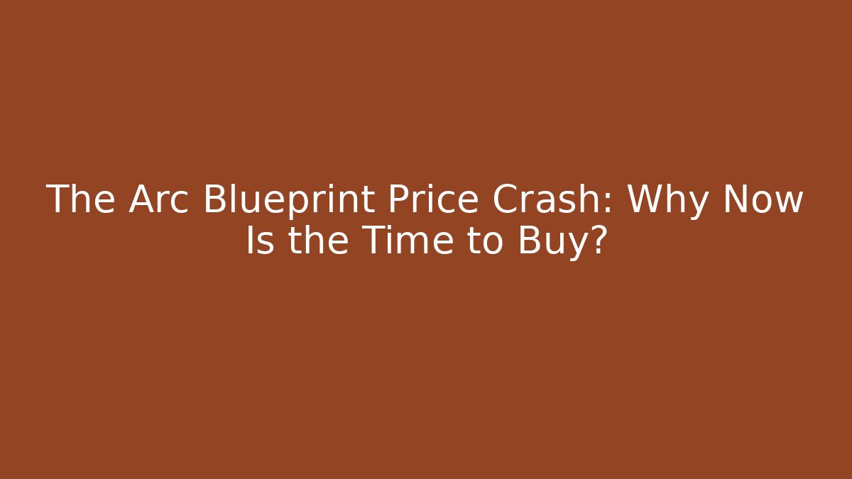 The Arc Blueprint Price Crash: Why Now Is the Time to Buy?