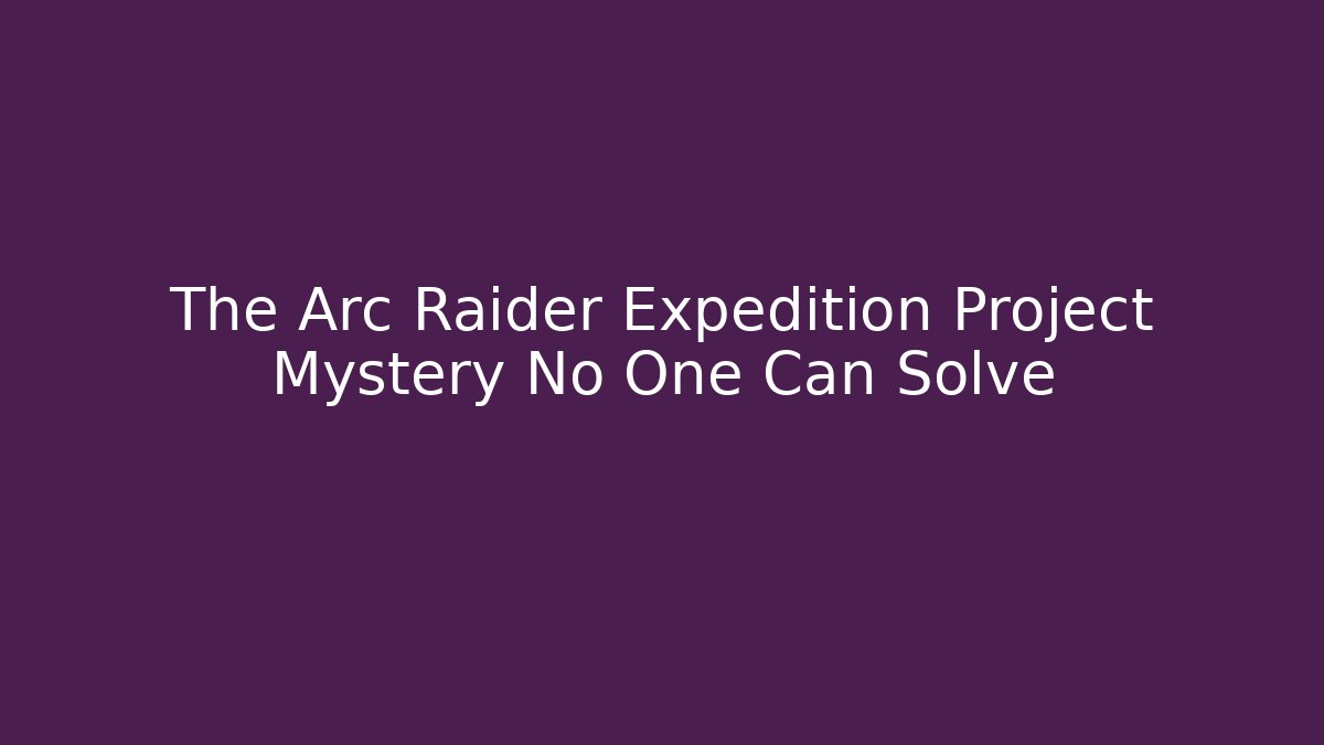 The Arc Raider Expedition Project Mystery No One Can Solve