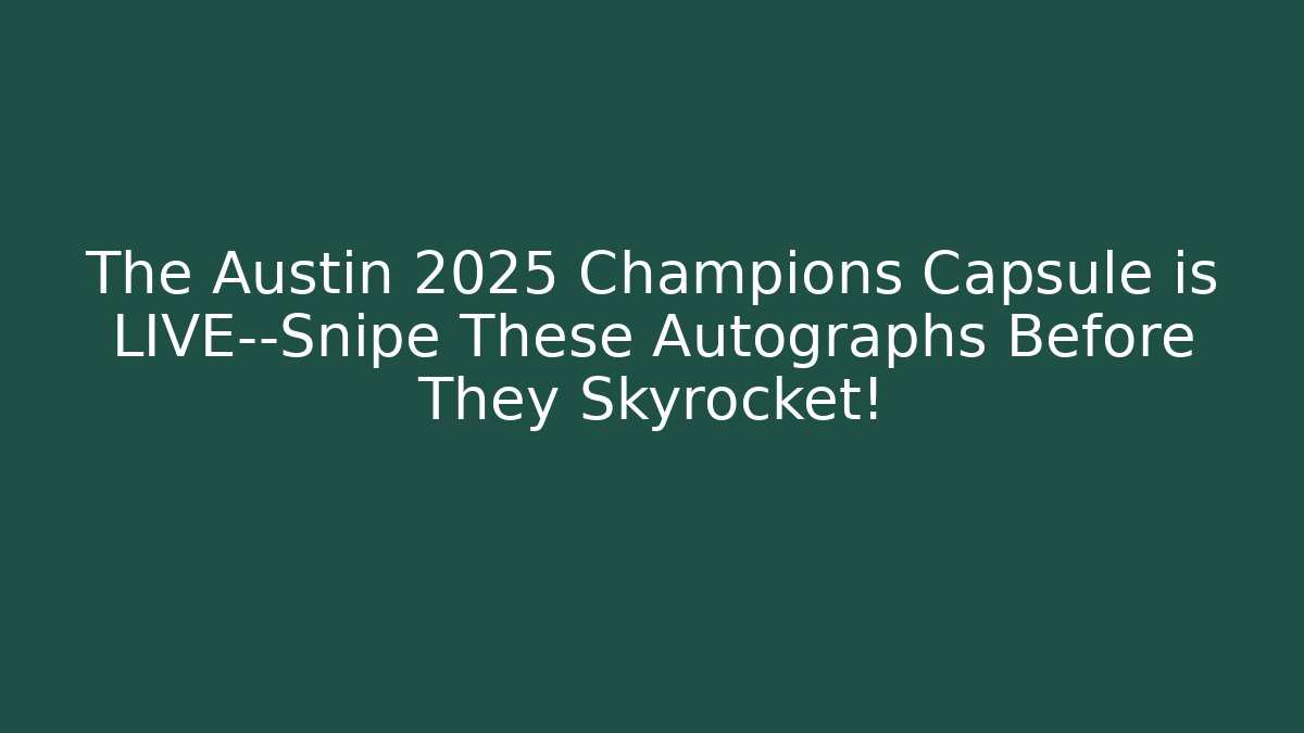 The Austin 2025 Champions Capsule is LIVE—Snipe These Autographs Before They Skyrocket!