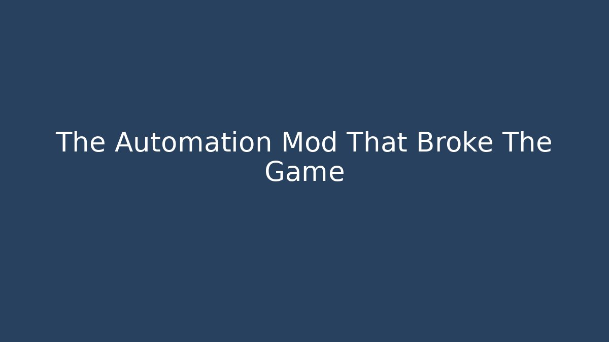 The Automation Mod That Broke The Game