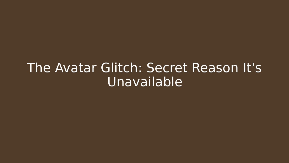 The Avatar Glitch: Secret Reason It’s Unavailable