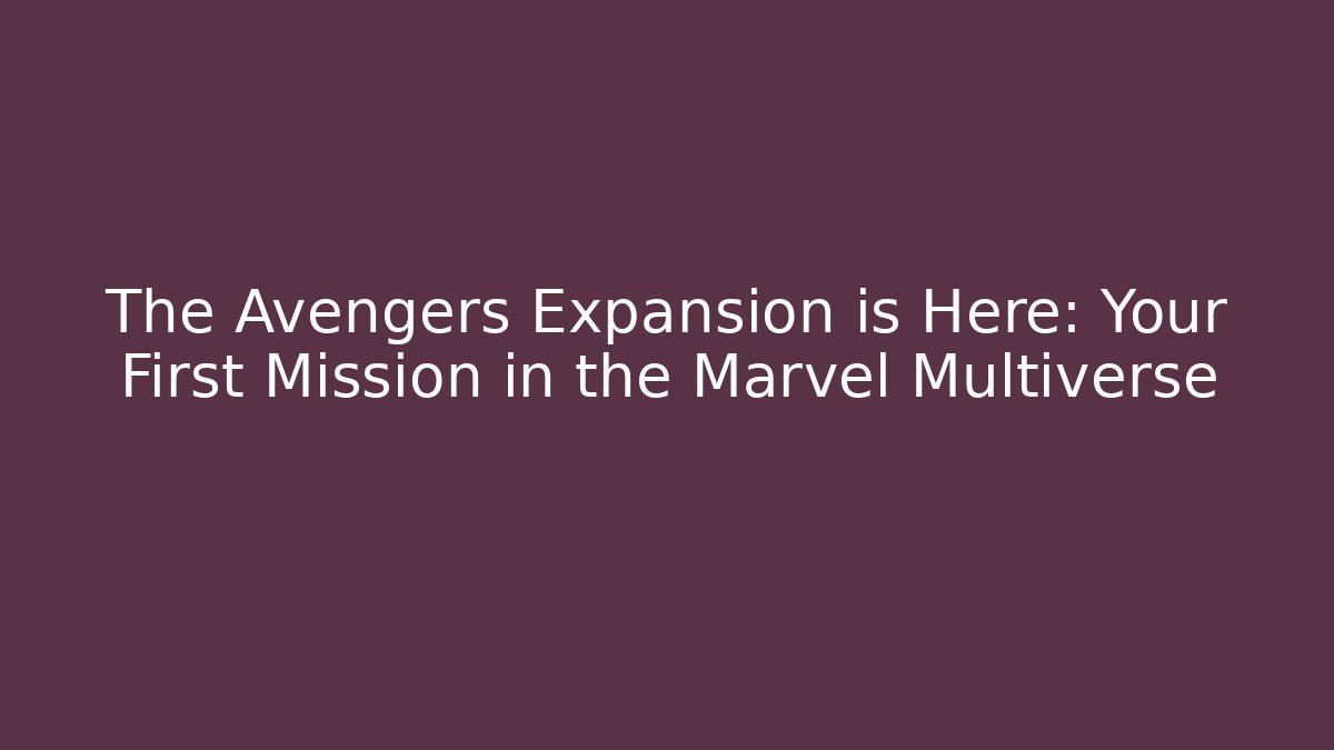 The Avengers Expansion is Here: Your First Mission in the Marvel Multiverse