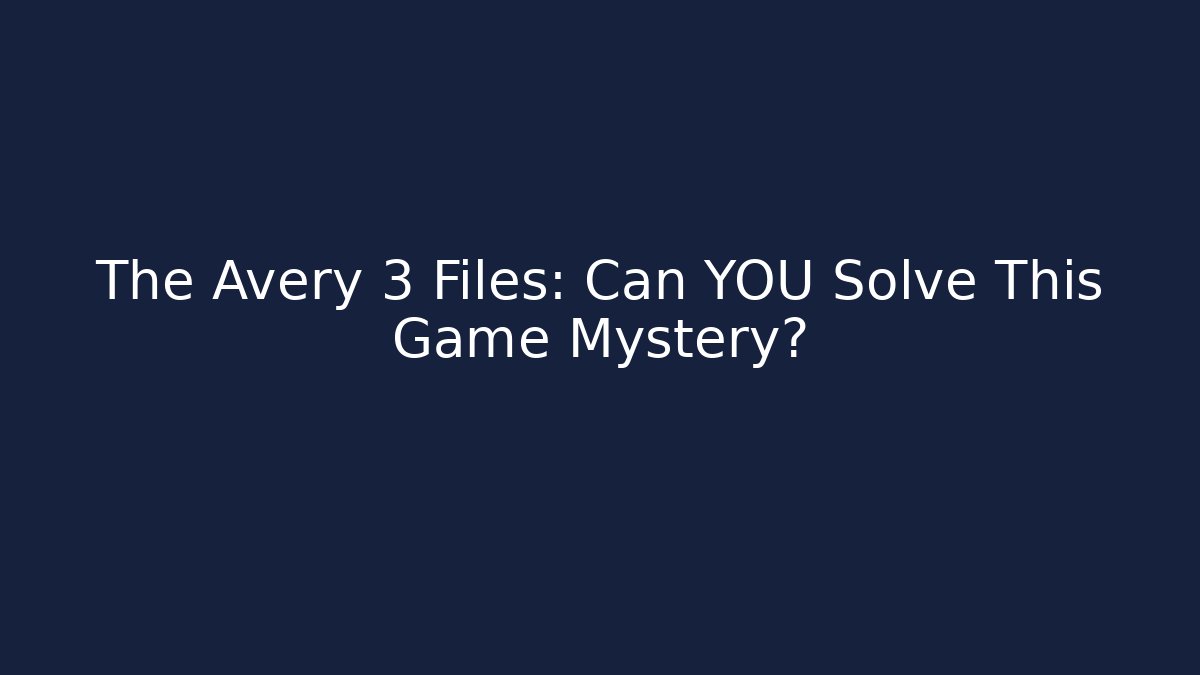 The Avery 3 Files: Can YOU Solve This Game Mystery?