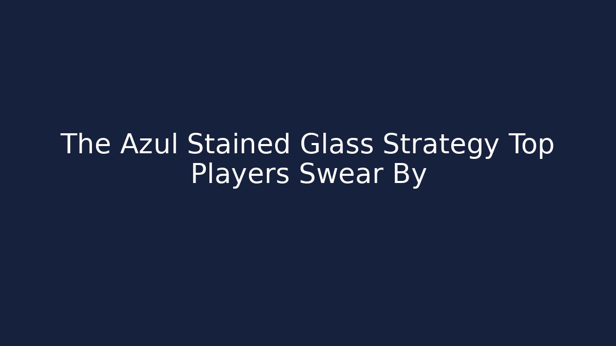 The Azul Stained Glass Strategy Top Players Swear By