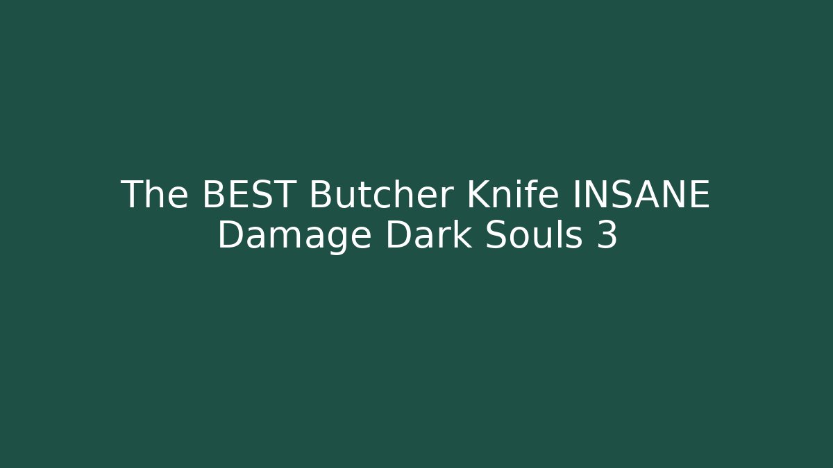 The BEST Butcher Knife INSANE Damage Dark Souls 3