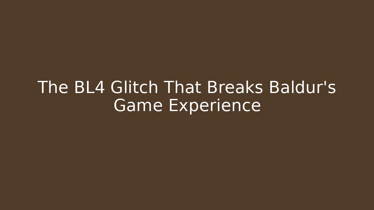 The BL4 Glitch That Breaks Baldur's Game Experience