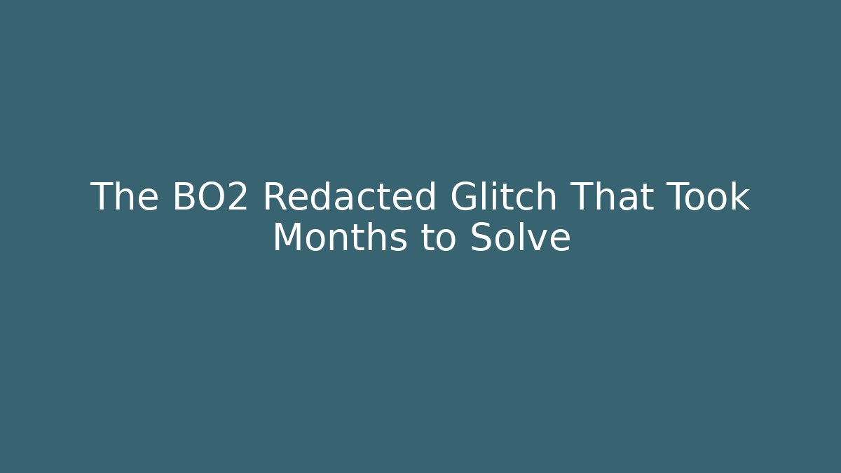 The BO2 Redacted Glitch That Took Months to Solve