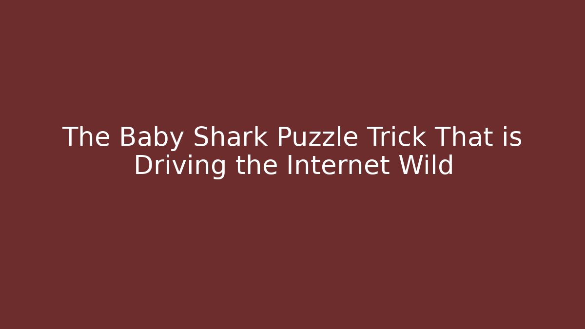 The Baby Shark Puzzle Trick That is Driving the Internet Wild