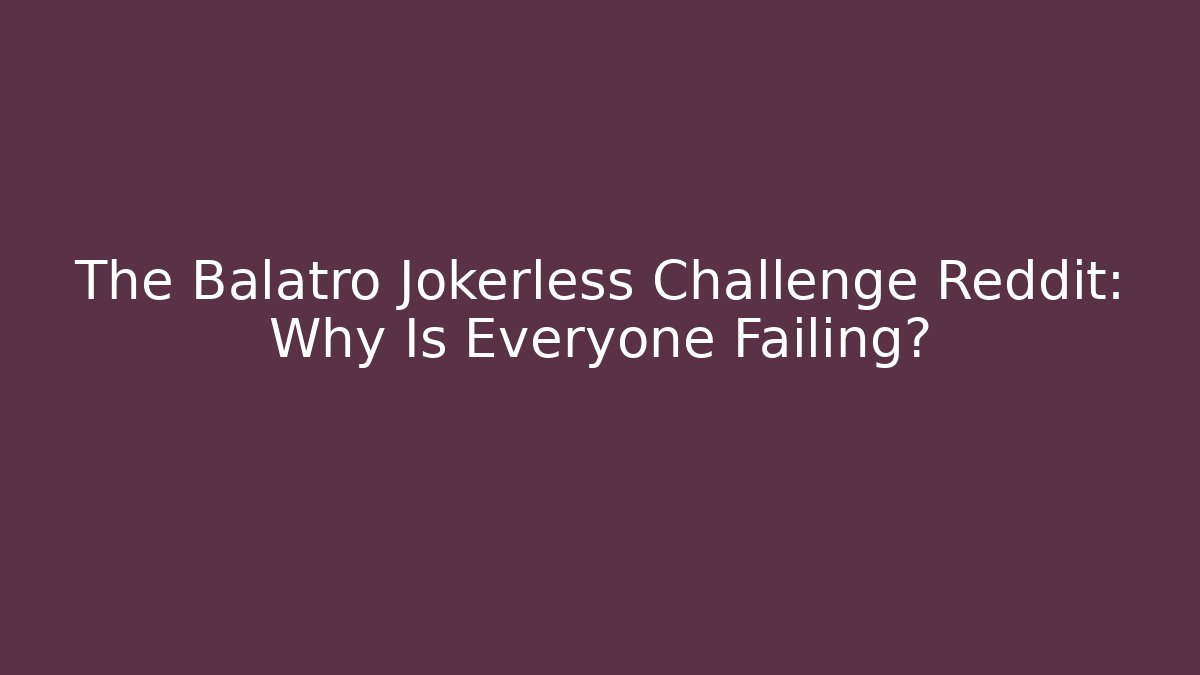 The Balatro Jokerless Challenge Reddit: Why Is Everyone Failing?