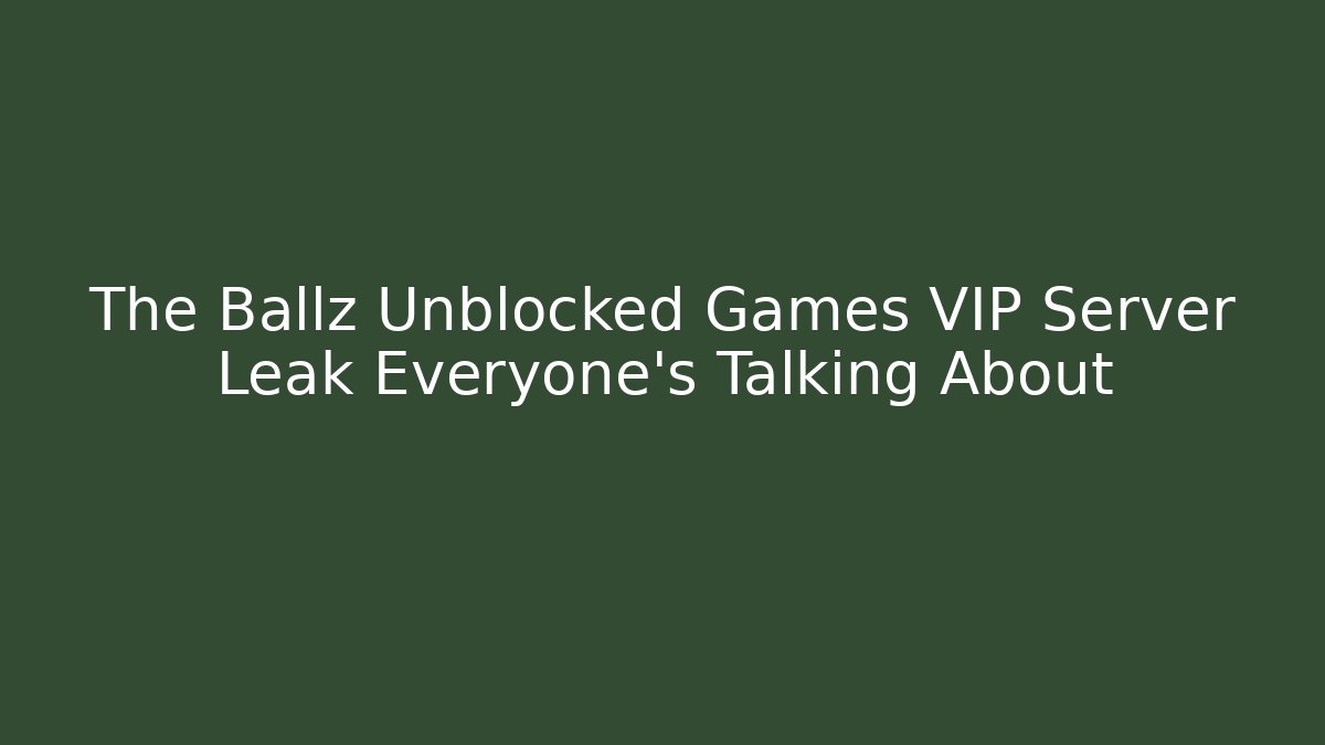 The Ballz Unblocked Games VIP Server Leak Everyone’s Talking About
