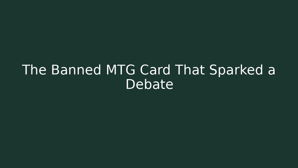 The Banned MTG Card That Sparked a Debate