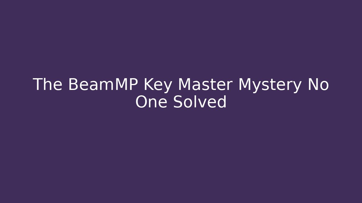 The BeamMP Key Master Mystery No One Solved