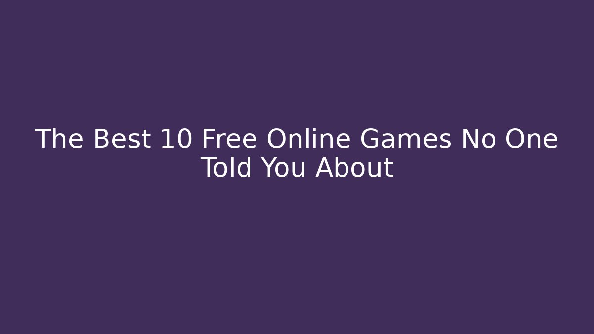 The Best 10 Free Online Games No One Told You About