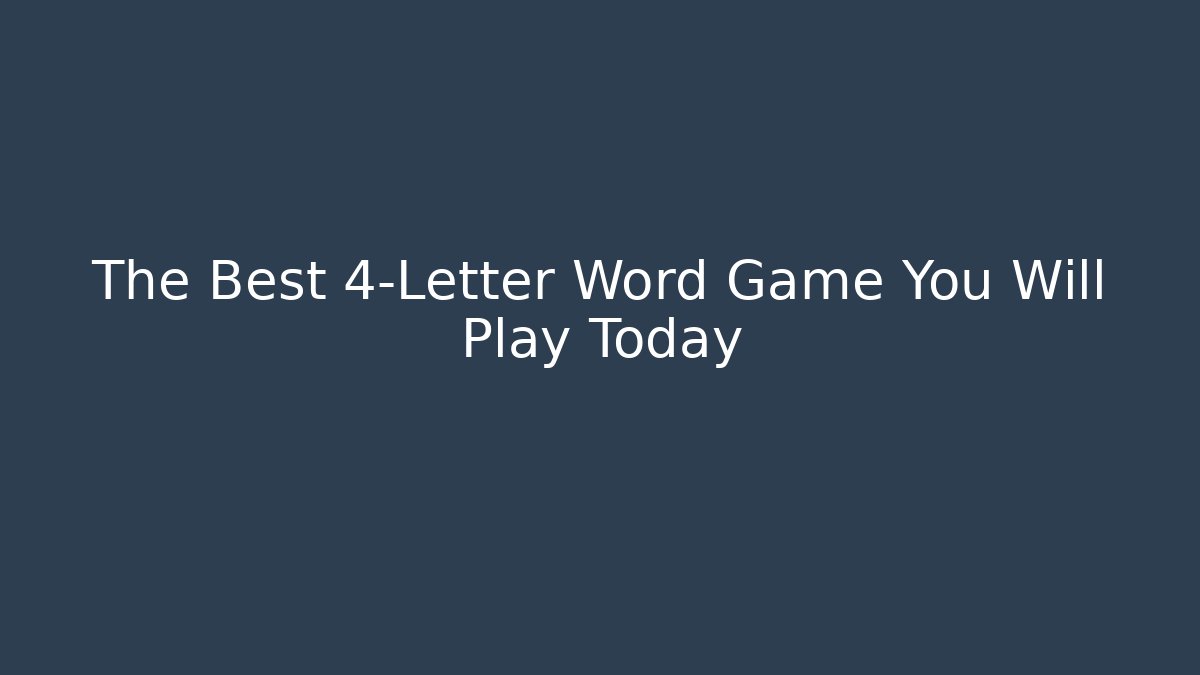 The Best 4-Letter Word Game You Will Play Today
