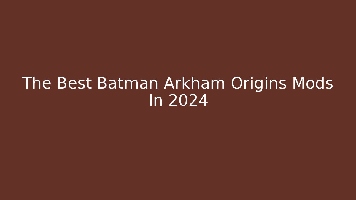 The Best Batman Arkham Origins Mods In 2024