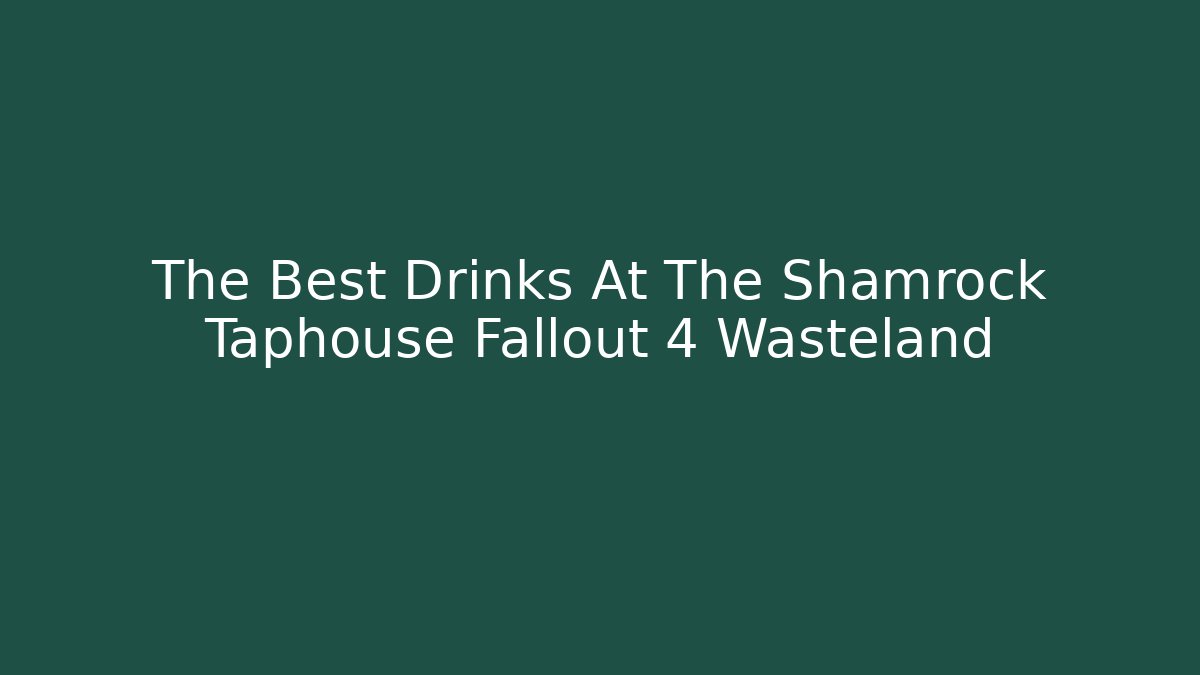 The Best Drinks At The Shamrock Taphouse Fallout 4 Wasteland