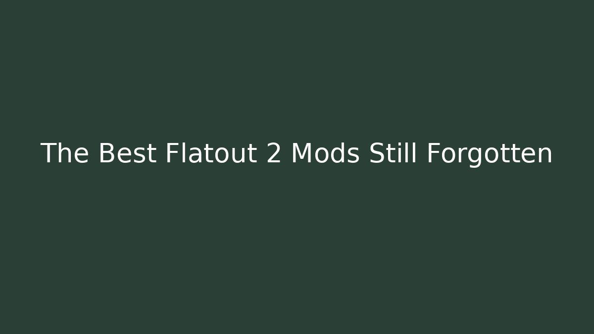 The Best Flatout 2 Mods Still Forgotten