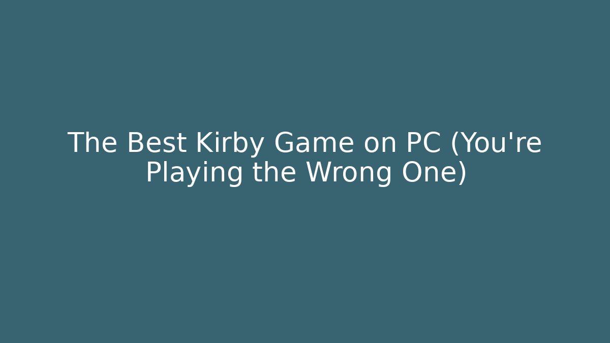 The Best Kirby Game on PC (You’re Playing the Wrong One)