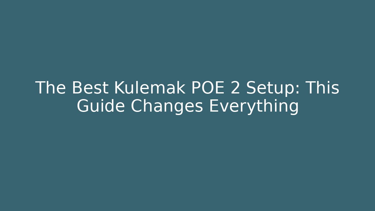 The Best Kulemak POE 2 Setup: This Guide Changes Everything