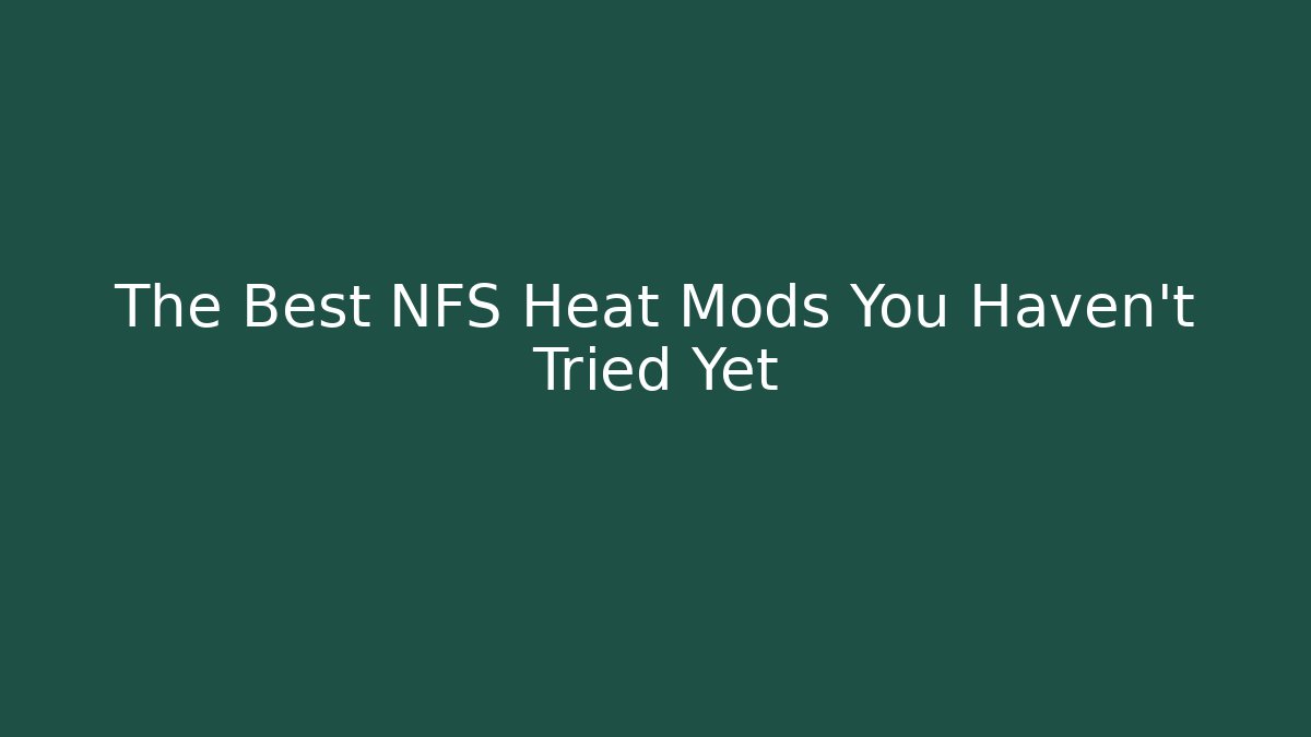 The Best NFS Heat Mods You Haven't Tried Yet