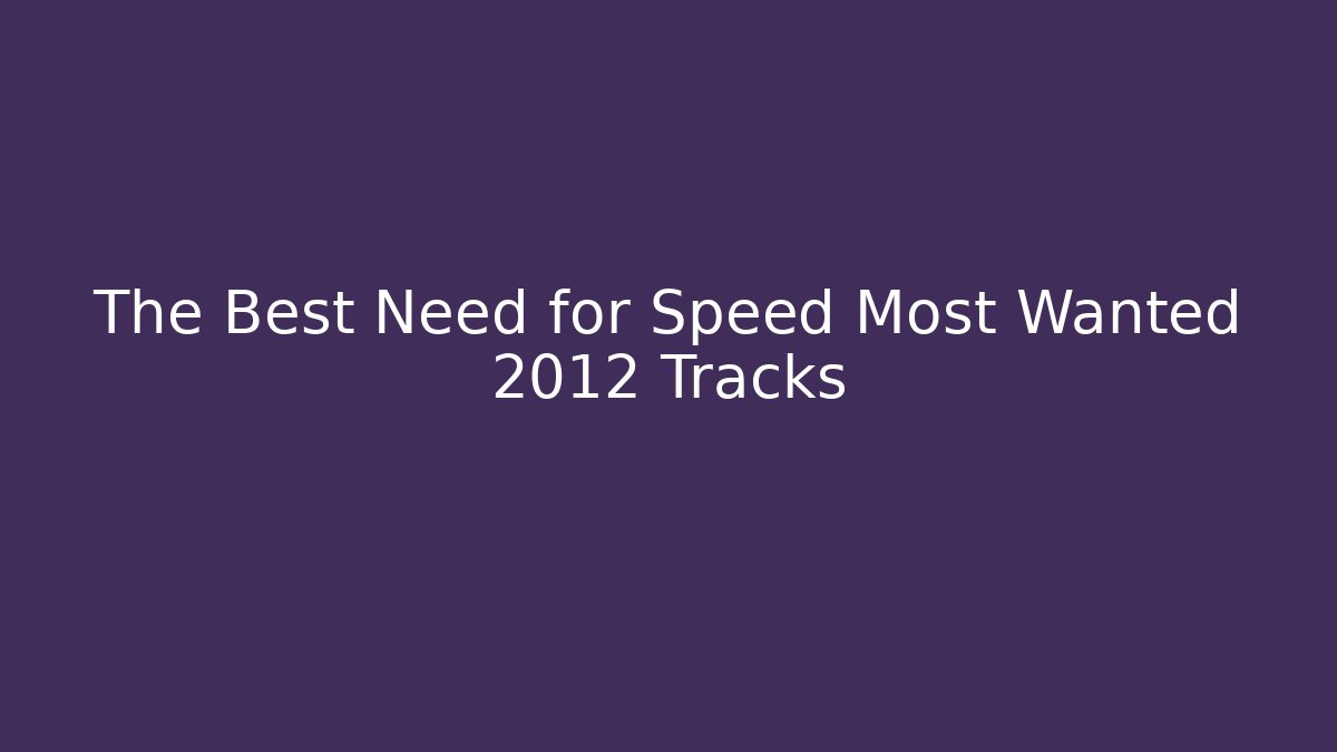 The Best Need for Speed Most Wanted 2012 Tracks - Boomer Naturals