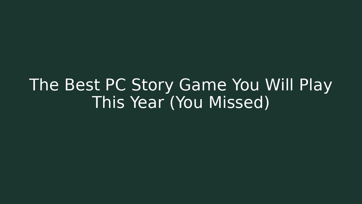 The Best PC Story Game You Will Play This Year (You Missed)