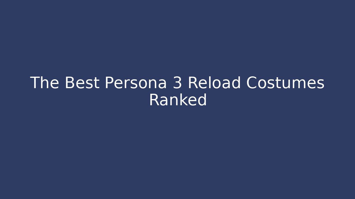 The Best Persona 3 Reload Costumes Ranked