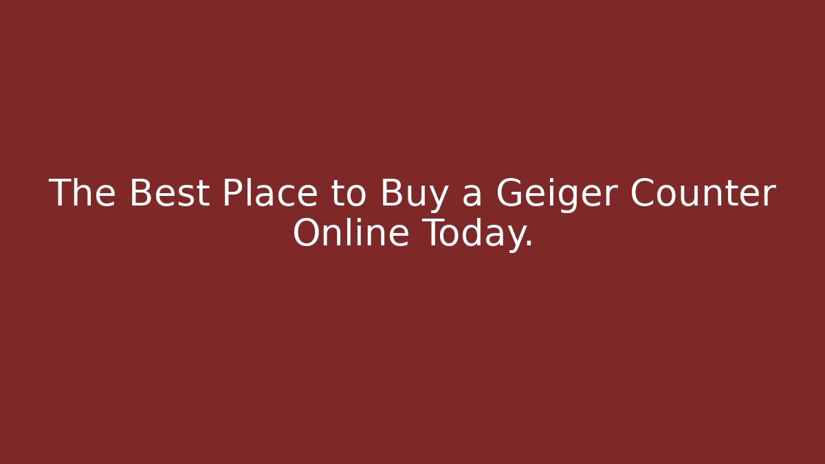 The Best Place to Buy a Geiger Counter Online Today.